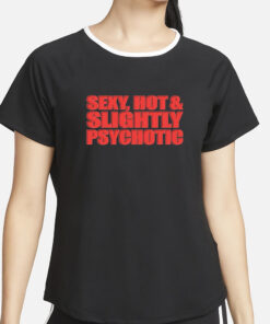 Sexy Hot & Slightly Psychotic T-Shirt4