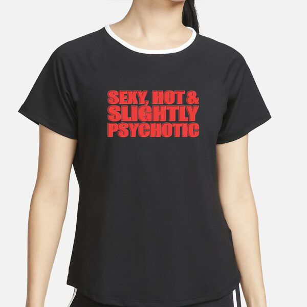 Sexy Hot & Slightly Psychotic T-Shirt4