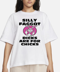 Silly Faggot Dcks Are For Chicks T-Shirts