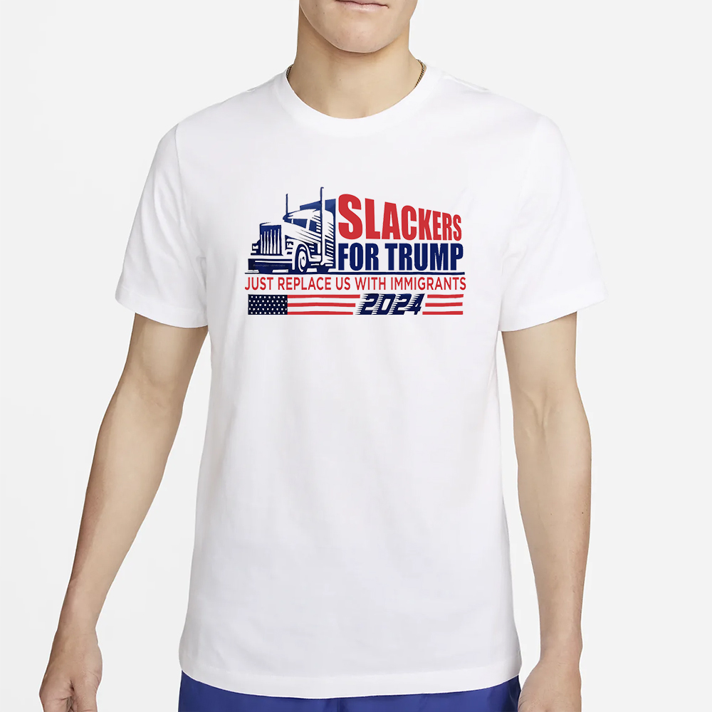 Slackes For Trump Just Replace Us With Immigrants T-Shirt 4 Slackes For Trump Just Replace Us With Immigrants T-Shirt2