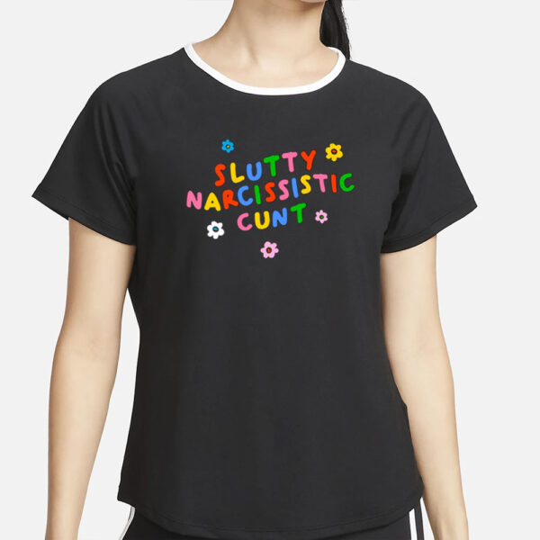Slutty Narcissistic Cunt T-Shirt4