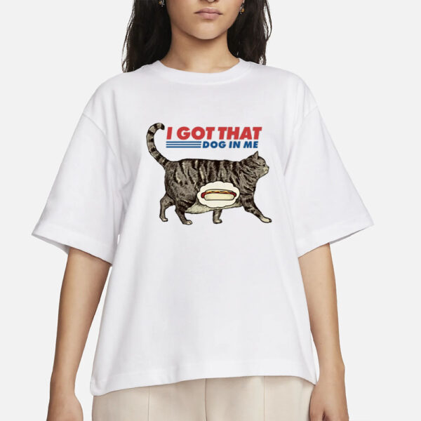 The Pizzacat I Got That Dog In Me T-Shirts