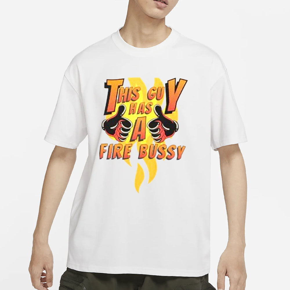 This Guy Has A Fire Bussy White T-Shirt 4 This Guy Has A Fire Bussy White T-Shirt