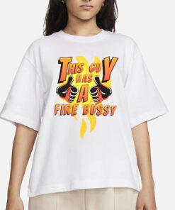 This Guy Has A Fire Bussy White T-Shirts