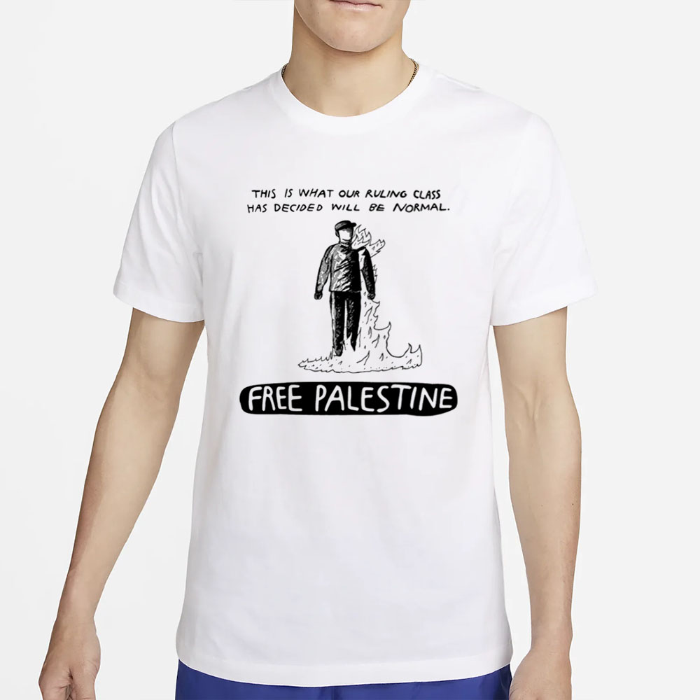 This Is What Our Ruling Class Has Decided Will Be Normal Free Palestine T-Shirt 4 This Is What Our Ruling Class Has Decided Will Be Normal Free Palestine T-Shirt2
