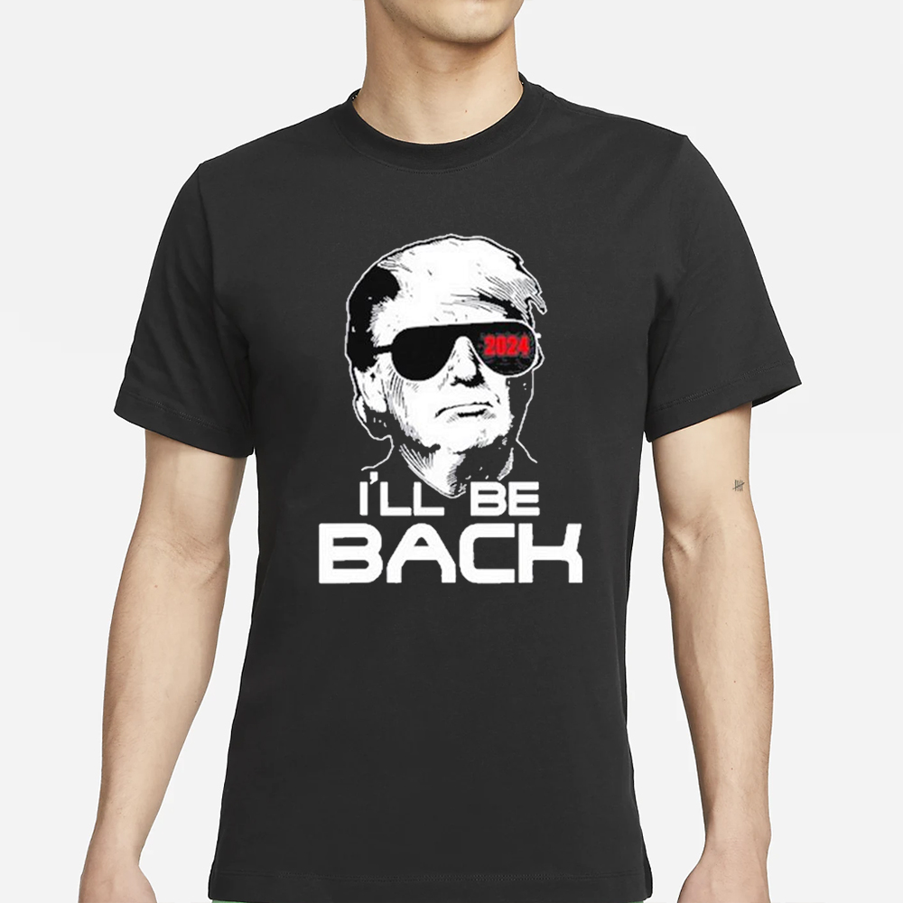 Trump 2024 I’ll Be Back T-Shirt 4 Trump 2024 I’ll Be Back T-Shirt