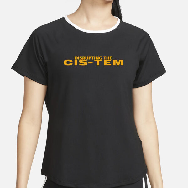 Vincentdesmond Disrupting The Cis-Tem T-Shirt2