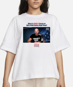 What Is Really Going On With Nikki Haley Right Now The Dan Bongino Show T-Shirt