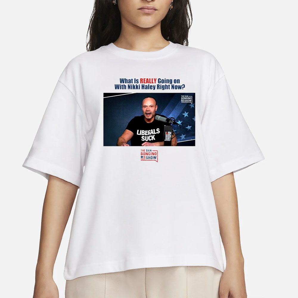 What Is Really Going On With Nikki Haley Right Now The Dan Bongino Show T-Shirt 4 What Is Really Going On With Nikki Haley Right Now The Dan Bongino Show T-Shirt