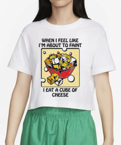 When I Feel Like I’m About To Faint I Eat A Cube Of Cheese T-Shirt2