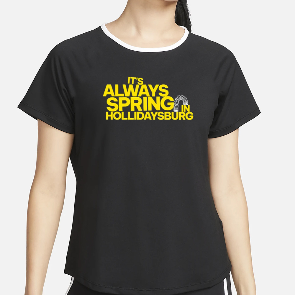 Yinzylvania It's Always Spring In Hollidaysburg T-Shirt 4 Yinzylvania It's Always Spring In Hollidaysburg T-Shirt2
