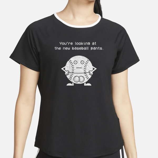 You’re Lookinng At The New Baseball Pants T-Shirt4