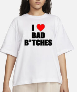 baddieclub I Love Bad Bitches T-Shirt