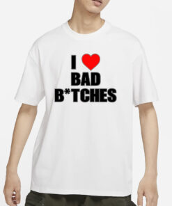 baddieclub I Love Bad Bitches T-Shirts