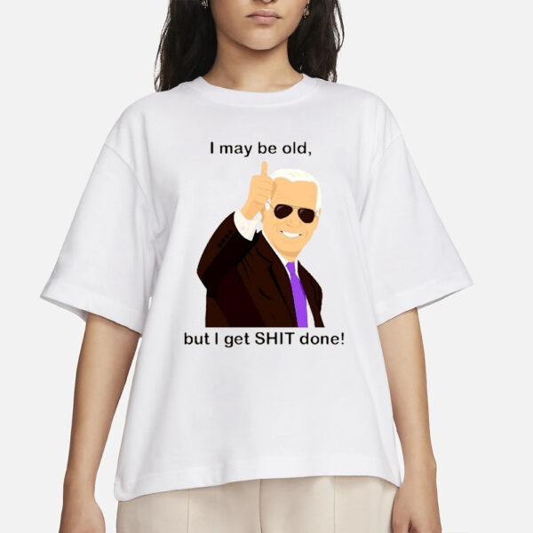 Ana Navarro-Cárdenas Joe Biden I May Be Old But I Get Shit Done T-Shirt1