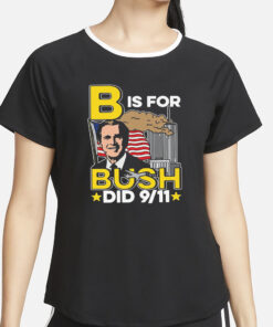 B Is For Bush Did 9 11 T-Shirt4