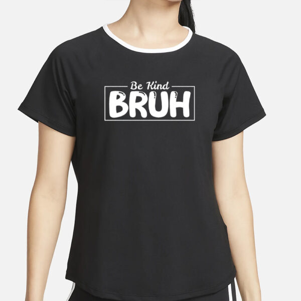 Be Kind Bruh Mother’s Day Print T-Shirt4