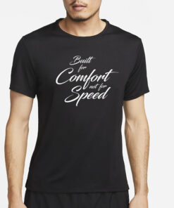 Built For Comfort, Not For Speed T-Shirt4