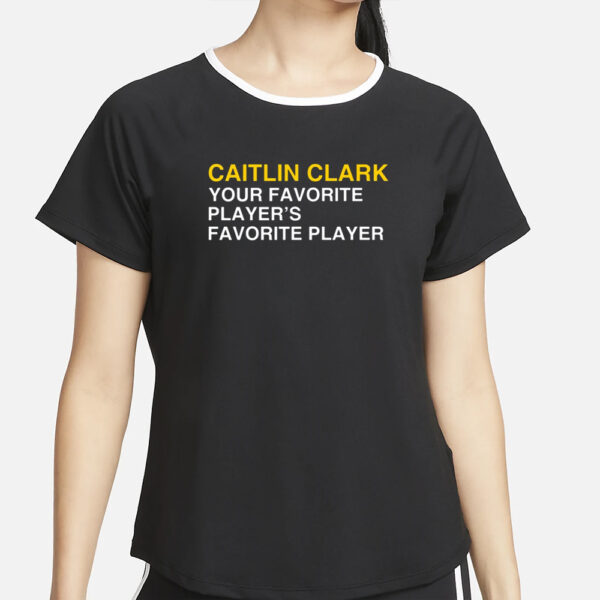 Caitlin Clark Your Favorite Player's Favorite Player T-Shirt6