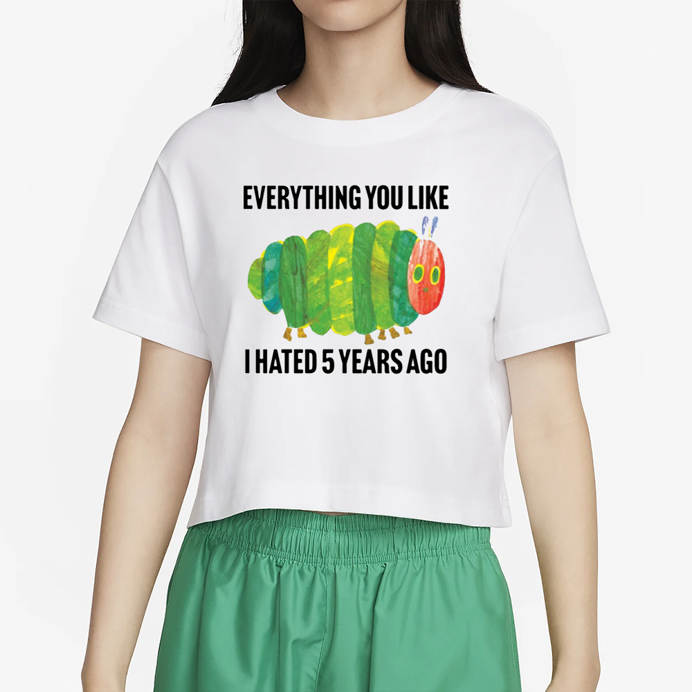 Caterpillar Everything You Like I Hated 5 Years Ago T-Shirt 4 Caterpillar Everything You Like I Hated 5 Years Ago T-Shirt2