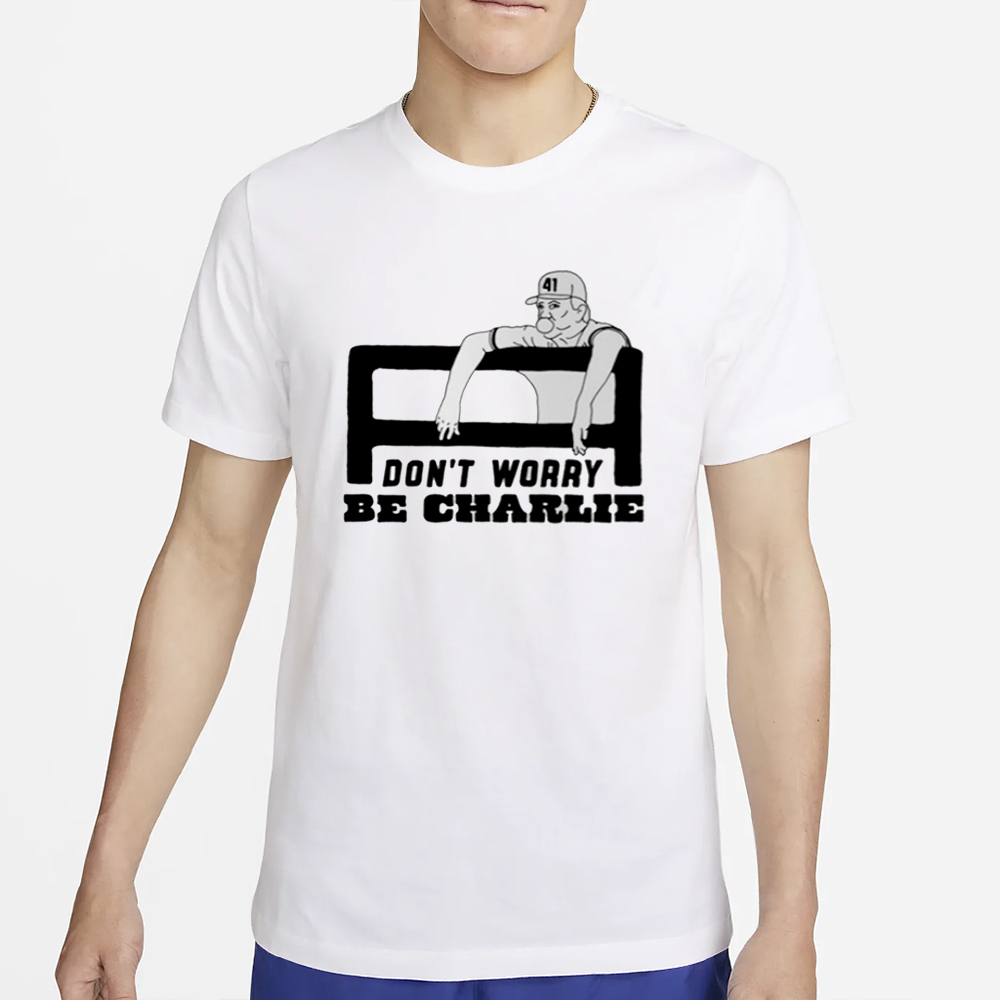 Charlie Manuel Don't Worry Be Charlie T-Shirt 4 Charlie Manuel Don't Worry Be Charlie T-Shirt2