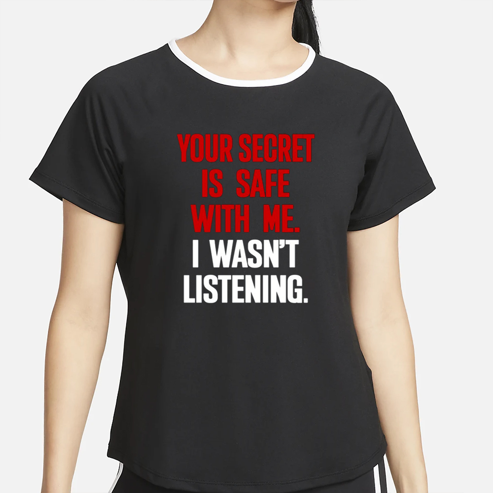 Claude Krause Your Secret Is Safe With Me I Wasn't Listening T-Shirt 4 Claude Krause Your Secret Is Safe With Me I Wasn't Listening T-Shirt2