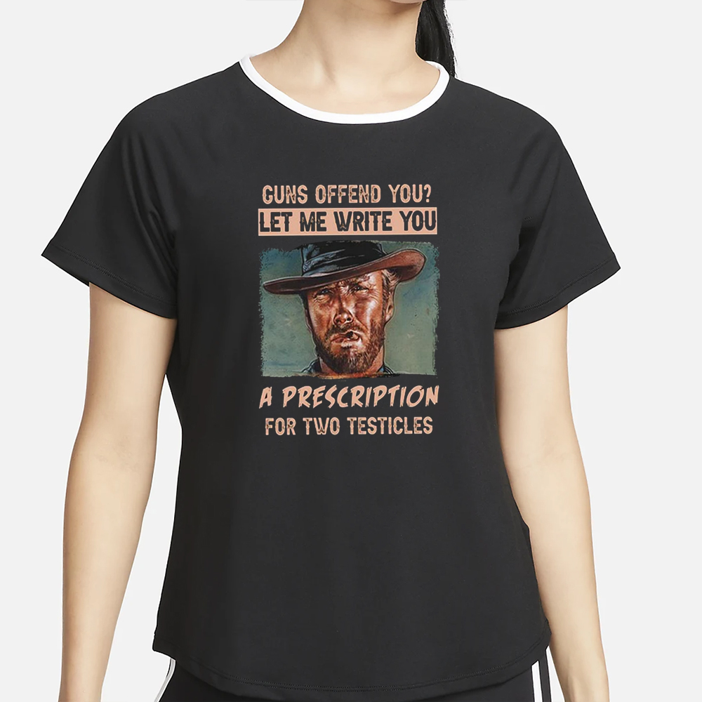 Clint Eastwood Guns Offend You Let Me Write You A Prescription For Two Testicles T-Shirt2
