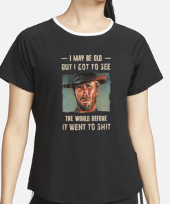 Clint Eastwood I May Be Old But I Got To See The World T-Shirt2