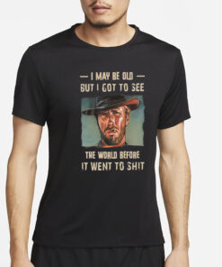 Clint Eastwood I May Be Old But I Got To See The World T-Shirt4