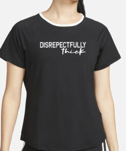Disrepectfully Thick T-Shirt4