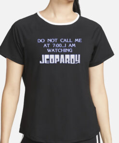 Do Not Call Me At 7.00 I’m Watching Jeoparoy T-Shirt2
