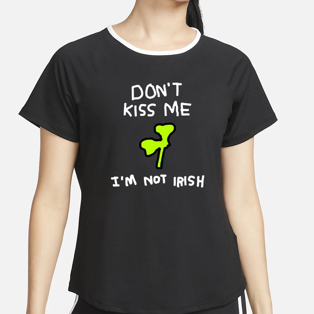 Don't Kiss Me I'm Not Irish 17 March Saint Patrick’S Day T-Shirt 4 Don't Kiss Me I'm Not Irish 17 March Saint Patrick’S Day T-Shirt2