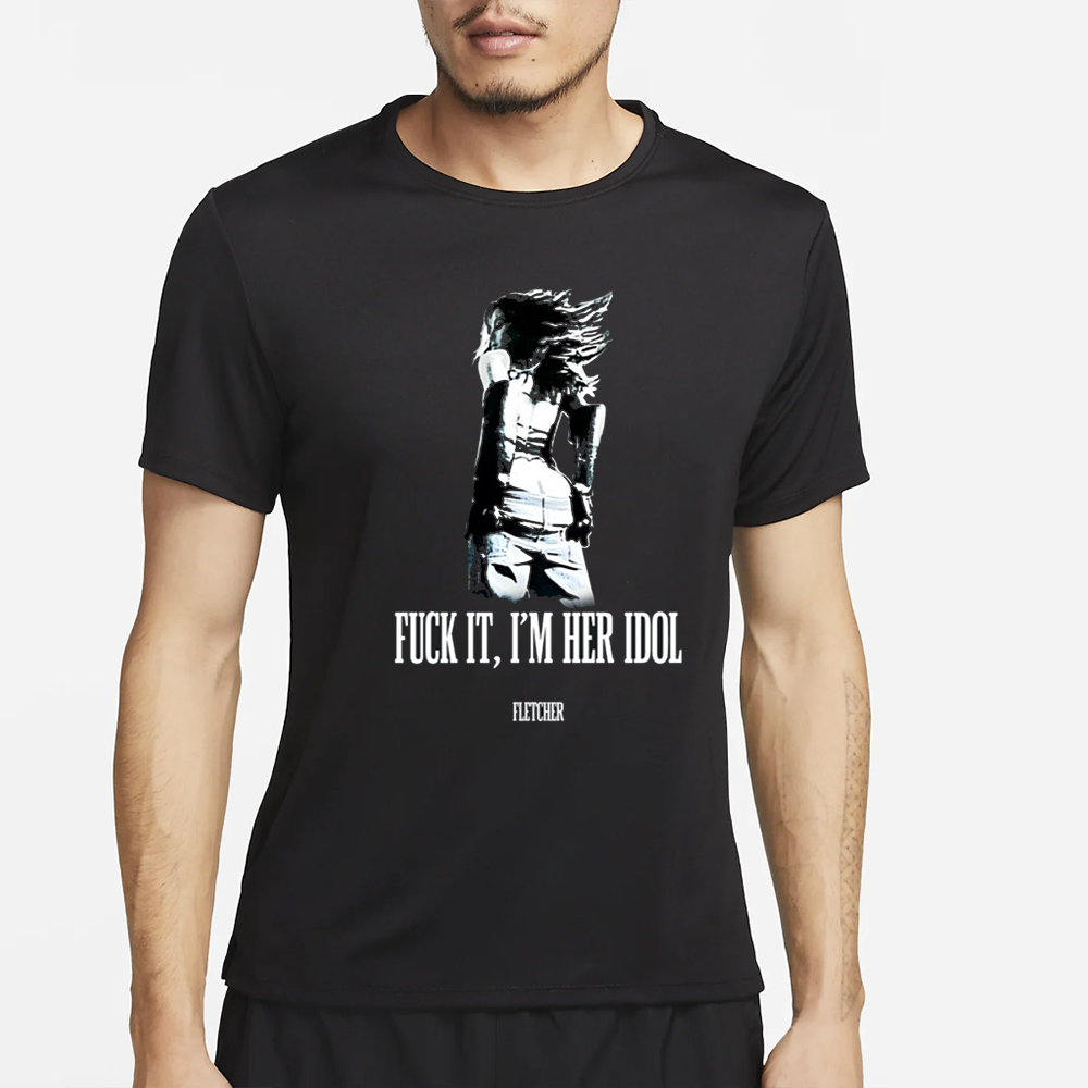 Fuck It I'm Her Idol Fletcher T-Shirt 4 Fuck It I'm Her Idol Fletcher T-Shirt2