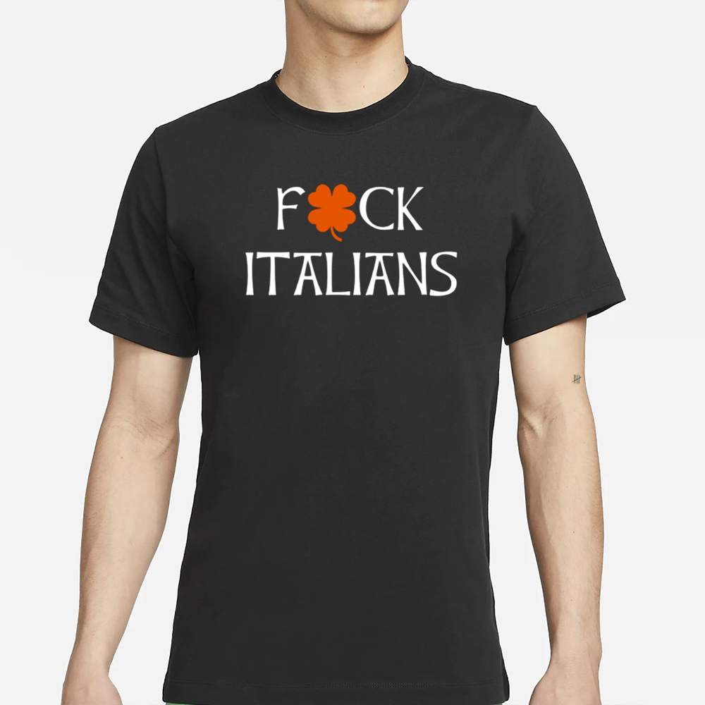 Whitesoxdave Fuck Italians T-Shirt 4 Fuck Italians T-Shirt