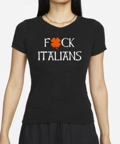 Fuck Italians T-Shirts