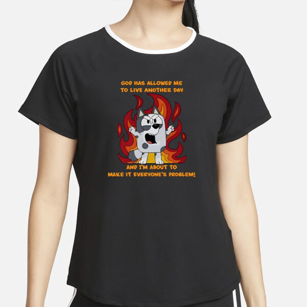 God Has Allowed Me To Live Another Day And I'm About To Make It Everyone's Problem T-Shirt2