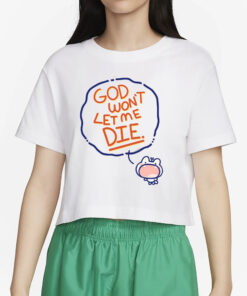 God Won't Let Me Die T Shirt4
