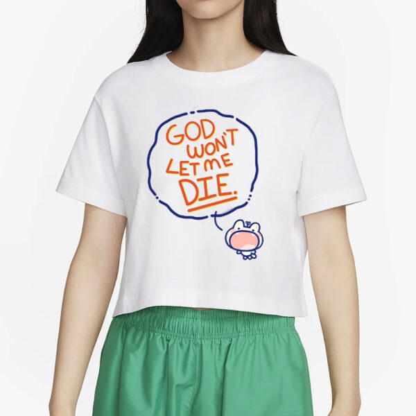 God Won't Let Me Die T Shirt4