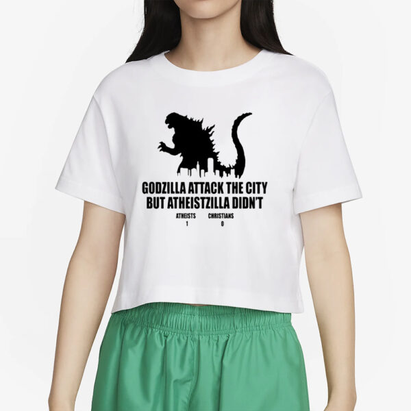 Godzilla Attack The City But Atheistzilla Didn’t Atheists 1 Christians 0 T-Shirt2