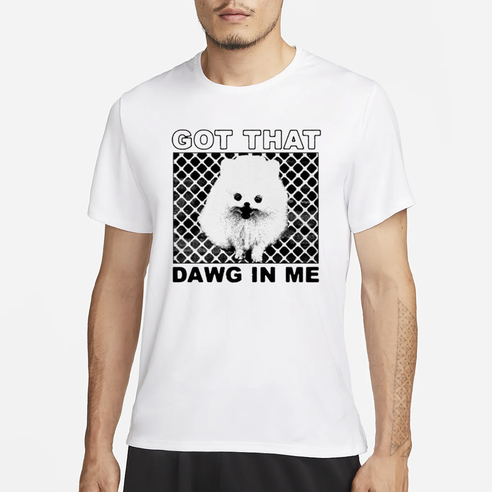 Got That Dawg In Me Pomeranian Dog T-Shirt 4 Got That Dawg In Me Pomeranian Dog T-Shirt1