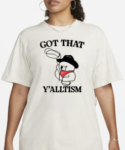 Got That Y'alltism T-Shirt1
