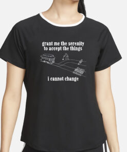 Grant Me The Serenity To Accept The Things I Cannot Change T-Shirt2