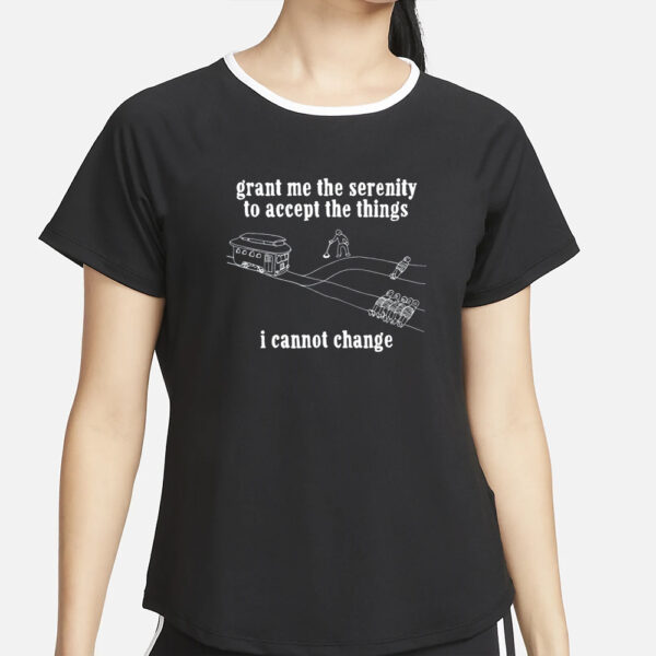 Grant Me The Serenity To Accept The Things I Cannot Change T-Shirt2