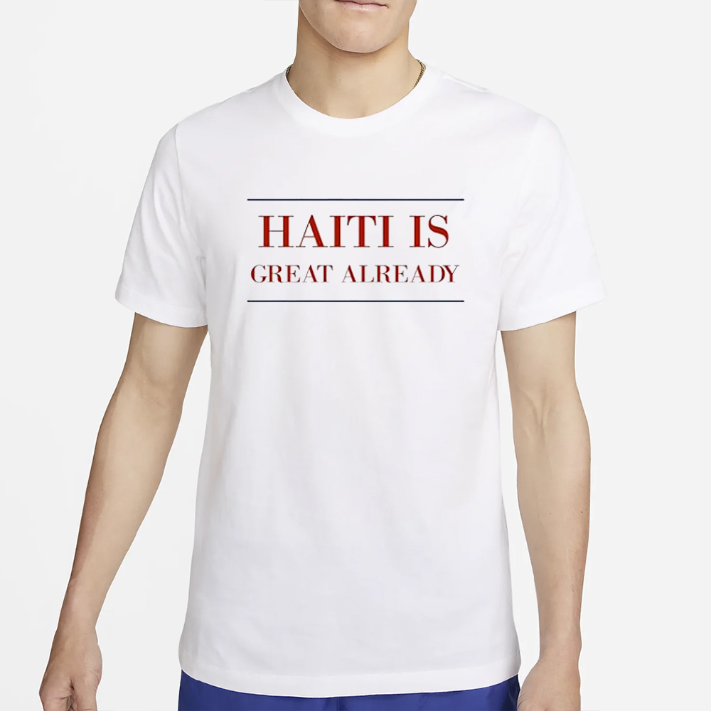 Haiti Is Great Already T-shirt 4 Haiti Is Great Already T-shirt2