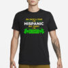 Happy St Patrick Day 364 Days A Year I'm Hispanic But Today I'm Irish T-Shirt1