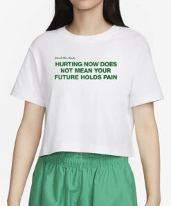 Hurting Now Does Not Mean Your Future Holds Pain T-Shirt2