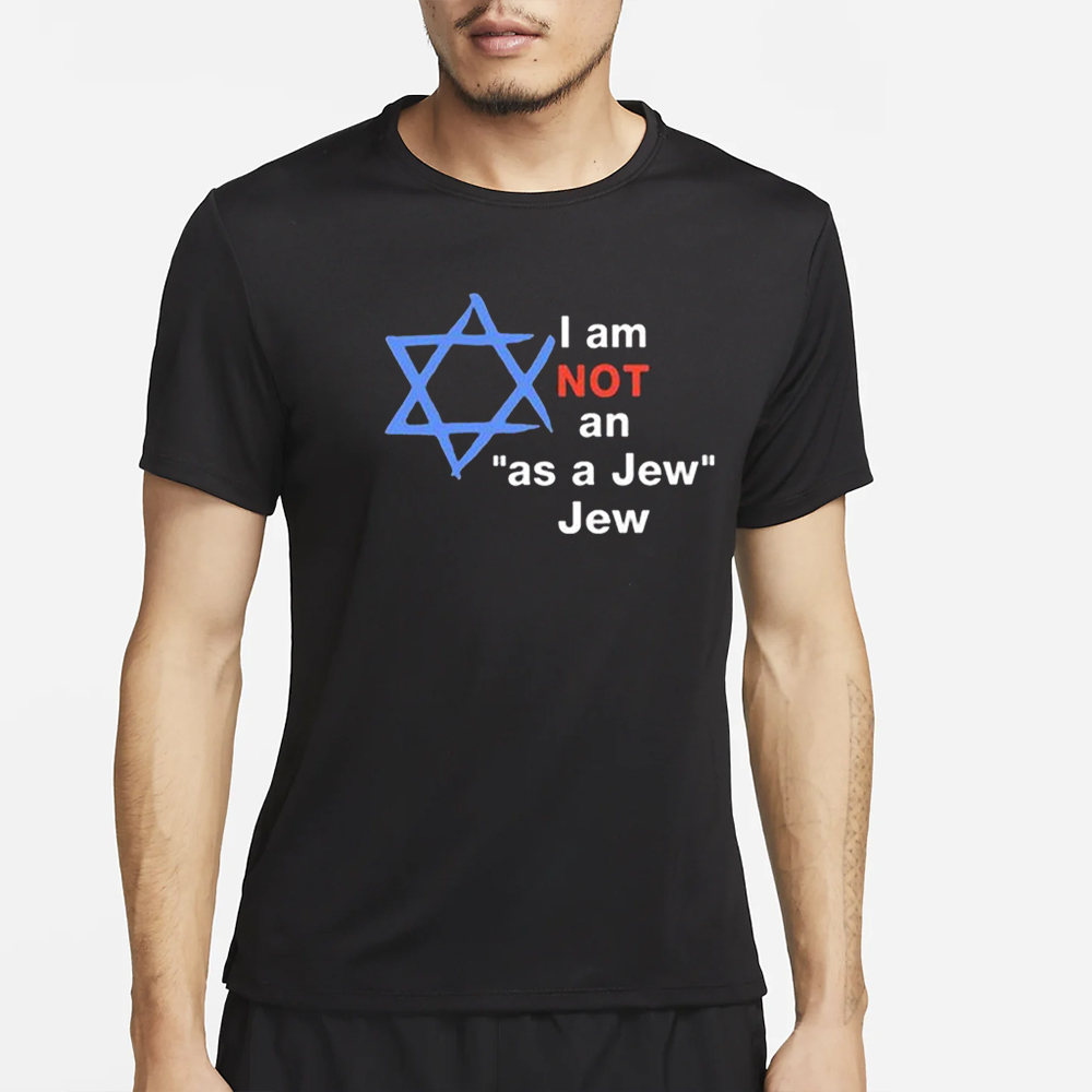 I Am Not An As A Jew Jew T-Shirt 4 I Am Not An As A Jew Jew T-Shirt2