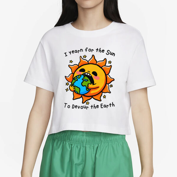 I Want The Sun To Devour The Earth T-Shirt2