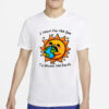 I Want The Sun To Devour The Earth T-Shirt4