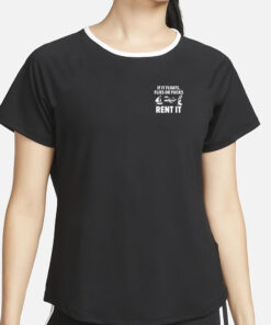 If It Floats Flies Or Fucks Rent It T-Shirt4